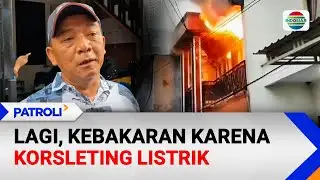 Lagi, Kebakaran Karena Korsleting Listrik | Patroli
