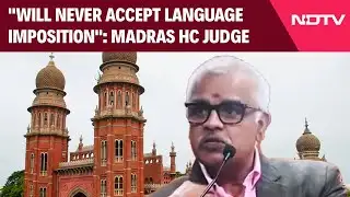 Language Row | "Will Never Accept Language Imposition": Madras High Court Judge