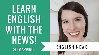 Learn English With The News l 3D Mapping