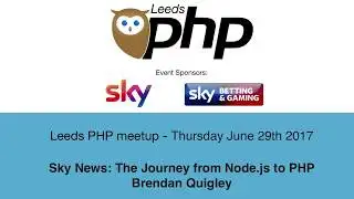 LeedsPHP June - 2017 - Sky News: The Journey from Node.js to PHP - Brendan Quigley