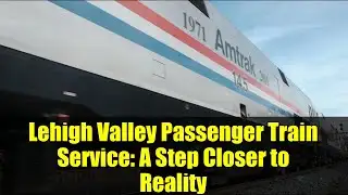 Lehigh Valley Passenger Train Service: A Step Closer to Reality