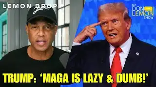 LEMON DROP | Trump Thinks MAGA Is Lazy and Dumb!