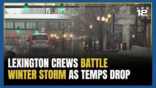 Lexington crews battle winter storm as temperatures drop