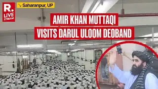 LIVE: Afghan FM Amir Khan Muttaqi Visits Darul Uloom Deoband | Saharanpur | Muttaqi In India