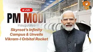 LIVE: PM Modi Inaugurates Skyroot’s Infinity Campus & Unveils Vikram-I Orbital Rocket