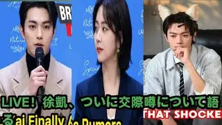 LIVE! Xu Kai finally speaks out about dating rumors