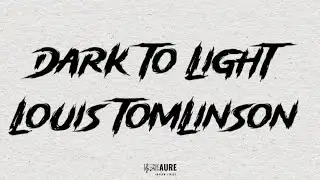 Louis Tomlinson - Dark To Light (Lyrics)
