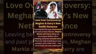 Love Over Controversy  Meghan & Harry’s New Netflix Romance