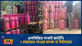 দুই সপ্তাহেও এলপিজির সংকট কাটেনি, ২ হাজারেও পাওয়া যাচ্ছে না সিলিন্ডার | LPG | ATN News