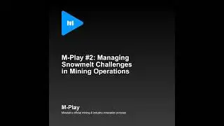 M-Play #2: Managing Snowmelt Challenges in Mining Operations