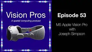 M5 Apple Vision Pro with Joseph Simpson (Vision Pros - 0053)