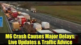 M6 Crash Causes Major Delays: Live Updates & Traffic Advice
