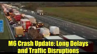 M6 Crash Update: Long Delays and Traffic Disruptions