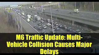 M6 Traffic Update: Multi-Vehicle Collision Causes Major Delays