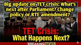 Major Update on TET Crisis | What Happens After Parliament? | Transition Policy or RTE Amendment?