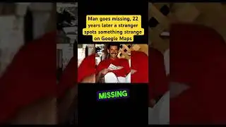 Man goes missing, 22 years later a stranger spots something strange on Google Maps