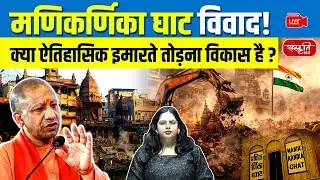 Manikarnika Ghat Controversy: Tradition Destroyed or Development? | Heritage vs Development Clash