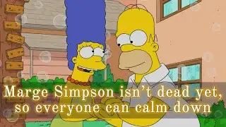 Marge Simpson isn’t dead yet, so everyone can calm down