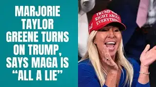 Marjorie Taylor Greene Turns on Trump, Says MAGA Is “All a Lie” 