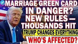 ⚠️ Marriage Green Card Alert: Trump’s New Rules Could Impact Thousands