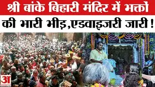 Mathura-Vrindavan में Shri Banke Bihari Mandir में भक्तों की भीड़, प्रशासन ने जारी की Advisory !