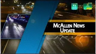 McAllen News Update: #57