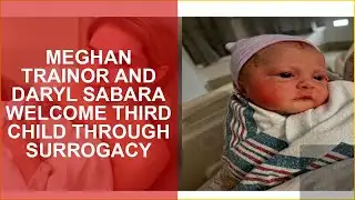 MEGHAN TRAINOR AND DARYL SABARA WELCOME THIRD CHILD THROUGH SURROGACY