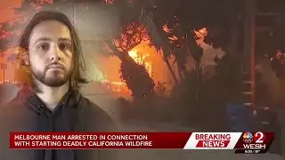 Melbourne man arrested in connection with starting deadly California wildfire