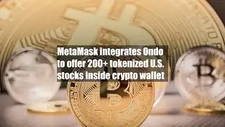 MetaMask integrates Ondo to offer 200+ tokenized U.S. stocks inside crypto wallet