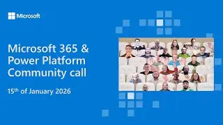 Microsoft 365 & Power Platform community call - 15th of January 2026