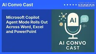 Microsoft Copilot Agent Mode Rolls Out Across Word, Excel and PowerPoint | AI Convo Cast
