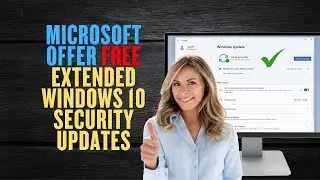 Microsoft Offers FREE Windows 10 Extended Security Updates