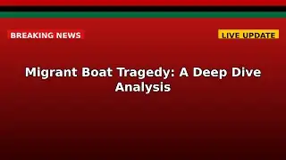 Migrant Boat Tragedy: A Deep Dive Analysis