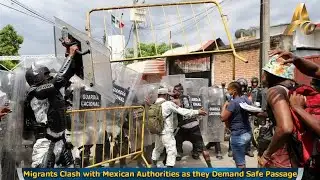 Migrants Clash with Mexican Authorities as they Demand Safe Passage