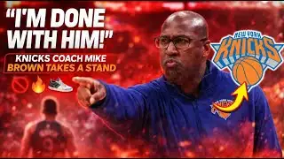 MIKE BROWN EXPLODES: “I WON’T ACCEPT HIM HERE ANYMORE!” | new york knicks rumors