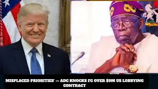 ‎MISPLACED PRIORITIES’ — ADC KNOCKS FG OVER $9M US LOBBYING CONTRACT