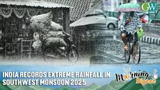 MONSOON 2025: INDIA RECORDS EXTREME RAINFALL; EXPERTS POINT CLIMATE CHANGE