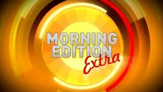 Morning Edition Extra