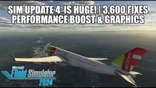 MSFS 2024 SU4 Is *HUGE* ~ 3,600 Fixes! | Big Performance & Visual Improvements