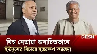 ‌বিশ্ব নেতারা অযাচিতভাবে ইউনূসের বিচারে হস্তক্ষেপ করছেন | Muhammad Yunus | News | Desh TV