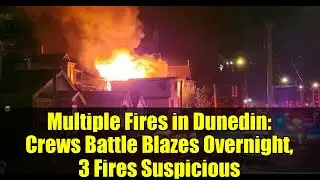 Multiple Fires in Dunedin: Crews Battle Blazes Overnight, 3 Fires Suspicious