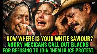 MUST SEE! FURIOUS MEXICANS CALL OUT BLACK AMERICANS FOR REFUSING TO JOIN THEM IN PROTEST 