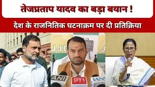 तेजप्रताप यादव का बड़ा बयान! । देश के राजनितिक घटनाक्रम पर दी प्रतिक्रिया