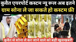 कुवैत एयरपोर्ट कस्टम न्यू रूल अब इतने ग्राम सोना ले जा सकते हो कस्टम फ्री इंडियन लोग को खुशखबरी 