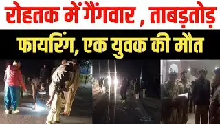 रोहतक में दो कुख्यात गैंगों के बीच गैंगवार, एक की मौत, दो गंभीर घायल, गिरफ्तारी के लिए टीमों का गठन 