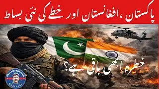 خطرہ اب باقی ہے؟ پاکستان، افغانستان اور خطے کی نئی بساط