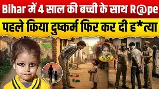 एक मासूम चीखती रही, नहीं रुका दरिं*दा | बिहार की सच्ची कहानी !