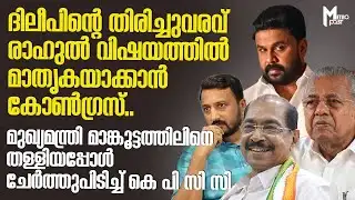 ദിലീപിന്റെ തിരിച്ചുവരവ് രാഹുല്‍ വിഷയത്തില്‍ മാതൃകയാക്കാന്‍ കോണ്‍ഗ്രസ്..