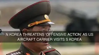 N Korea threatens offensive action as US aircraft carrier visits S Korea