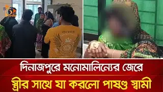 দিনাজপুরে মনোমালিন্যের জেরে স্ত্রীর সাথে যা করলো পাষণ্ড স্বামী | Nagorik TV